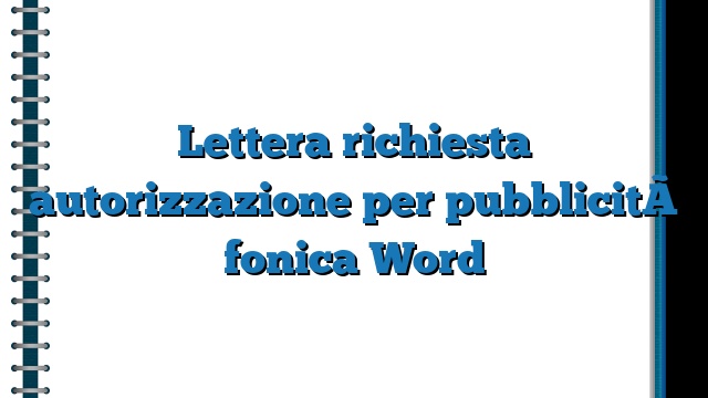 Lettera richiesta autorizzazione per pubblicità fonica Word