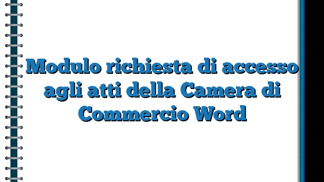 Modulo richiesta di accesso agli atti della Camera di Commercio Word