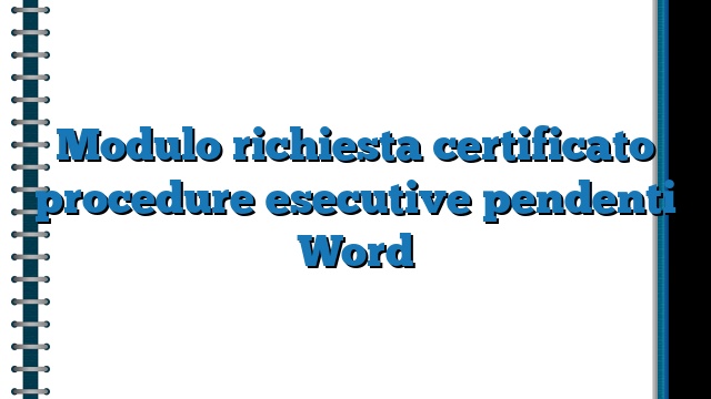 Modulo richiesta certificato procedure esecutive pendenti Word